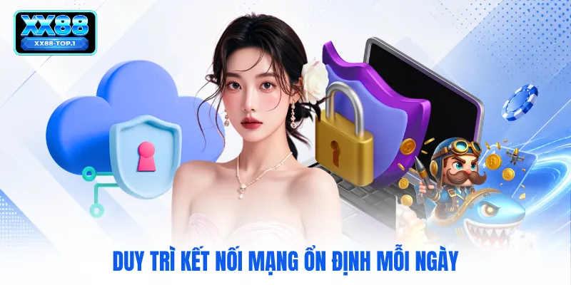 Duy trì kết nối mạng ổn định mỗi ngày