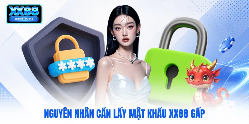 Nguyên nhân cần lấy mật khẩu XX88 gấp